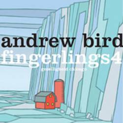 Andrew Bird : Fingerlings 4